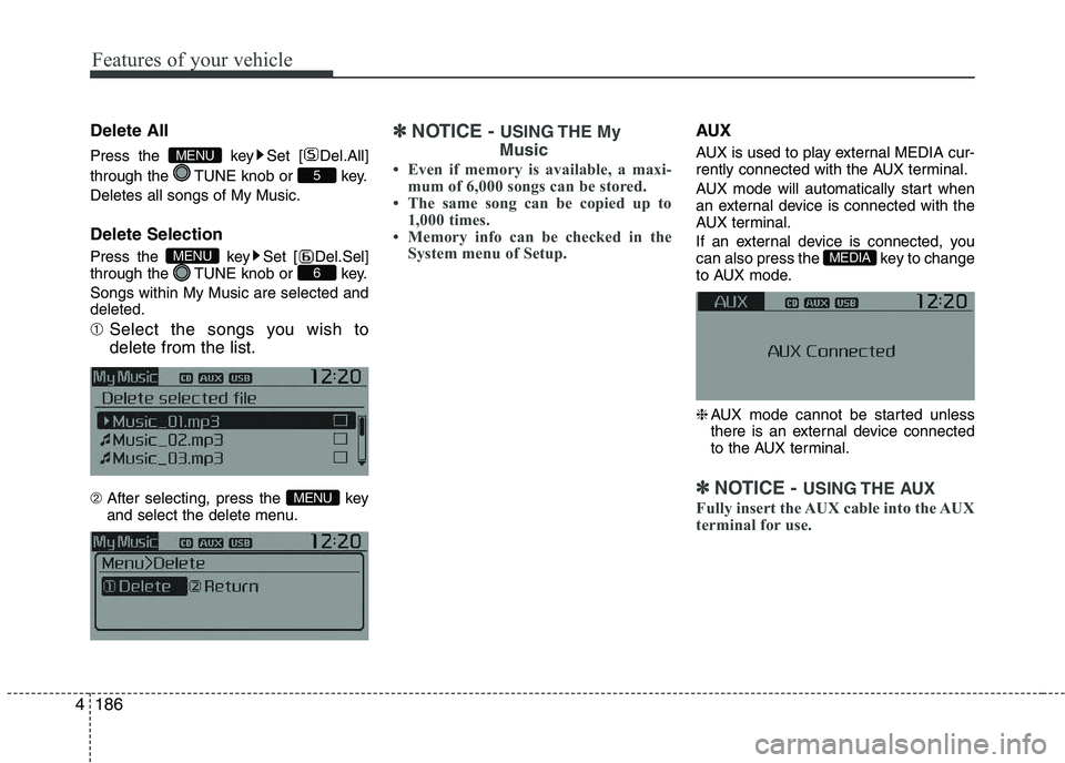 KIA PICANTO 2016  Owners Manual Features of your vehicle
1864Delete All 
Press the  key Set [ Del.All] 
through the  TUNE knob or  key. Deletes all songs of My Music. Delete Selection 
Press the  key Set [ Del.Sel] 
through the  TUN