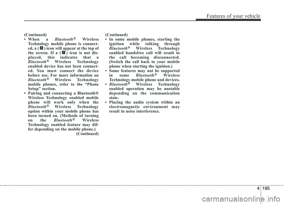 KIA PICANTO 2016  Owners Manual 195
Features of your vehicle
4
(Continued) 
 When a Bluetooth®
Wireless
Technology mobile phone is connect-
ed, a ( ) icon will appear at the top of
the screen. If a ( ) icon is not dis-
played, thi