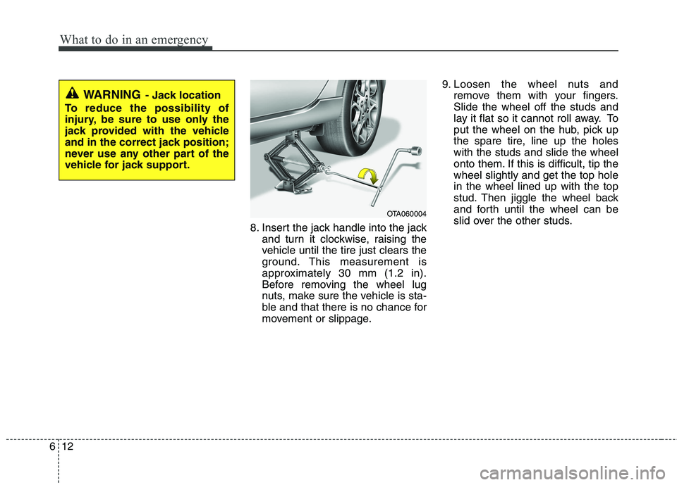 KIA PICANTO 2016  Owners Manual What to do in an emergency
12
6
8. Insert the jack handle into the jack
and turn it clockwise, raising the 
vehicle until the tire just clears the
ground. This measurement is
approximately 30 mm (1.2 