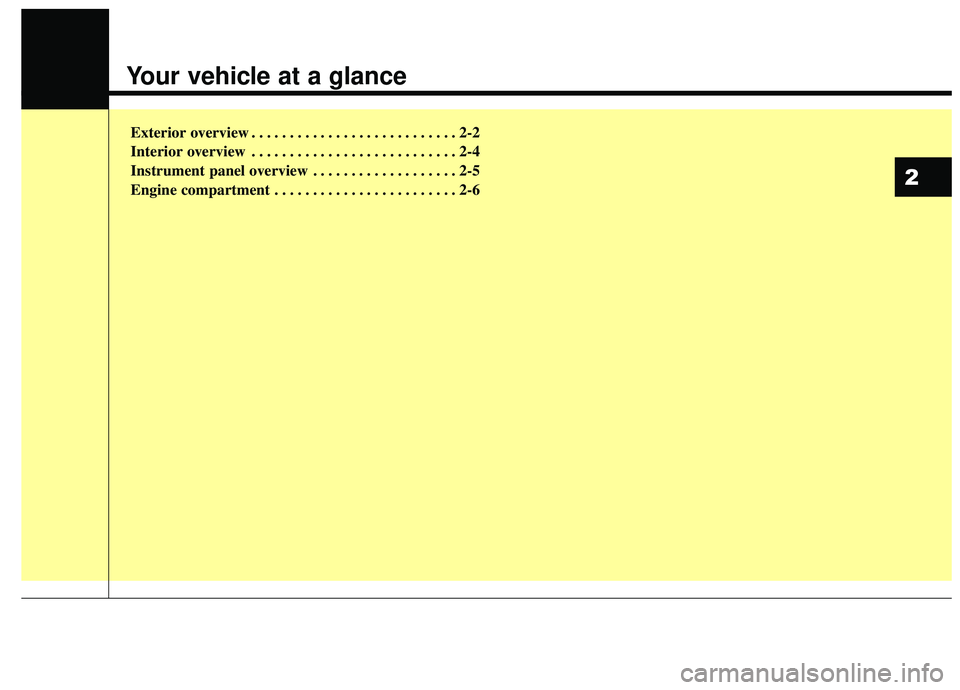 KIA SOUL 2019  Owners Manual Your vehicle at a glance
Exterior overview . . . . . . . . . . . . . . . . . . . . . . . . . . . 2-2
Interior overview . . . . . . . . . . . . . . . . . . . . . . . . . . . 2-4
Instrument panel overvi