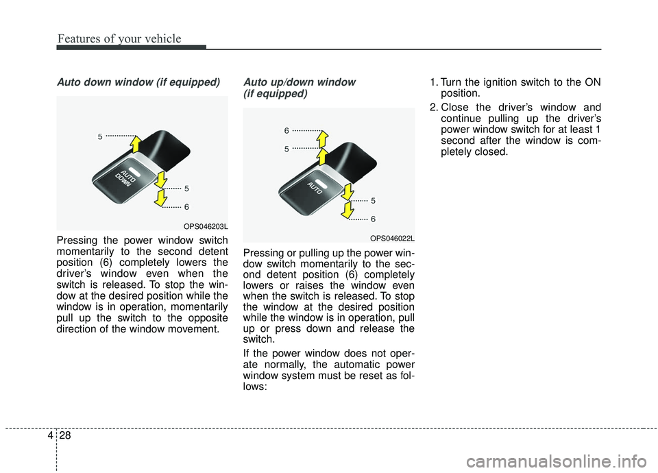 KIA SOUL 2019 Owners Manual Features of your vehicle
28
4
Auto down window (if equipped)
Pressing the power window switch
momentarily to the second detent
position (6) completely lowers the
driver’s window even when the
switc KIA SOUL 2019 Owners Manual Features of your vehicle
28
4
Auto down window (if equipped)
Pressing the power window switch
momentarily to the second detent
position (6) completely lowers the
driver’s window even when the
switc
