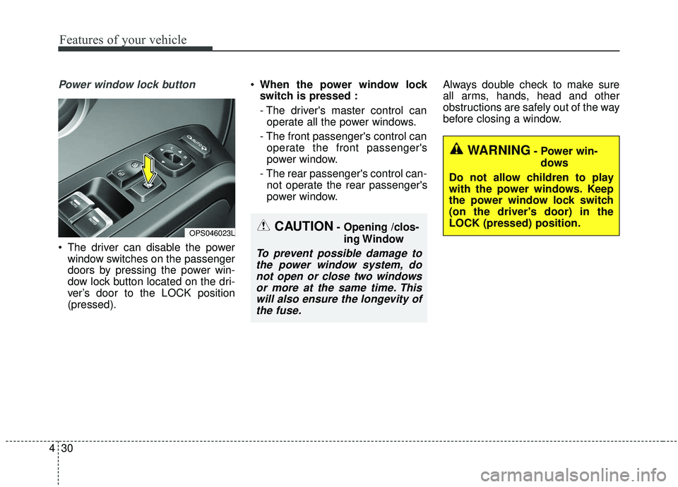 KIA SOUL 2019 Owners Manual Features of your vehicle
30
4
Power window lock button
The driver can disable the power
window switches on the passenger
doors by pressing the power win-
dow lock button located on the dri-
ver’s d KIA SOUL 2019 Owners Manual Features of your vehicle
30
4
Power window lock button
The driver can disable the power
window switches on the passenger
doors by pressing the power win-
dow lock button located on the dri-
ver’s d