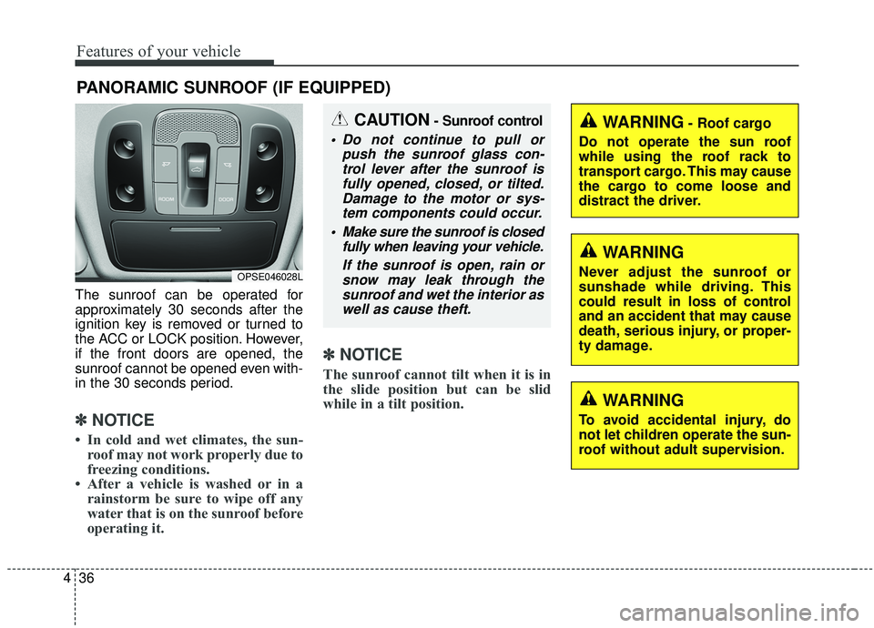 KIA SOUL 2019 Owners Manual Features of your vehicle
36
4
The sunroof can be operated for
approximately 30 seconds after the
ignition key is removed or turned to
the ACC or LOCK position. However,
if the front doors are opened, KIA SOUL 2019 Owners Manual Features of your vehicle
36
4
The sunroof can be operated for
approximately 30 seconds after the
ignition key is removed or turned to
the ACC or LOCK position. However,
if the front doors are opened,