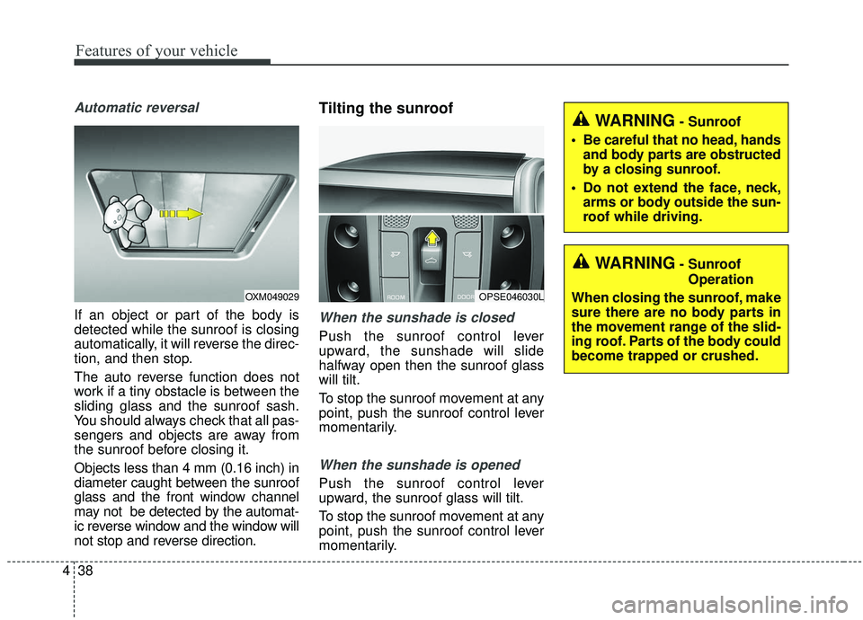 KIA SOUL 2019 Owners Manual Features of your vehicle
38
4
Automatic reversal
If an object or part of the body is
detected while the sunroof is closing
automatically, it will reverse the direc-
tion, and then stop.
The auto rever KIA SOUL 2019 Owners Manual Features of your vehicle
38
4
Automatic reversal
If an object or part of the body is
detected while the sunroof is closing
automatically, it will reverse the direc-
tion, and then stop.
The auto rever