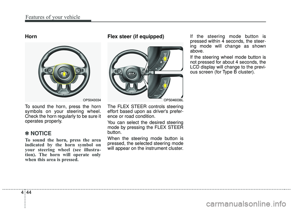 KIA SOUL 2019  Owners Manual Features of your vehicle
44
4
Horn
To sound the horn, press the horn
symbols on your steering wheel.
Check the horn regularly to be sure it
operates properly.
✽ ✽
NOTICE
To sound the horn, press t