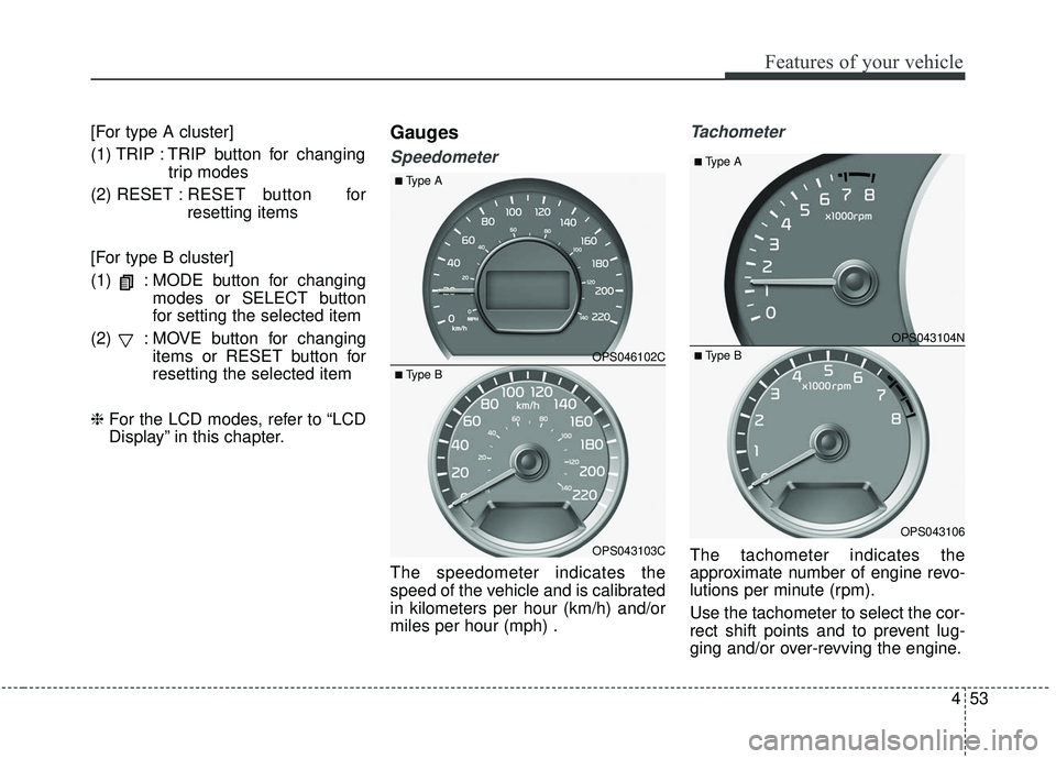 KIA SOUL 2019  Owners Manual 453
Features of your vehicle
[For type A cluster]
(1) TRIP : TRIP button for changingtrip modes
(2) RESET : RESET button  for
resetting items
[For type B cluster]
(1)  : MODE button for changing modes