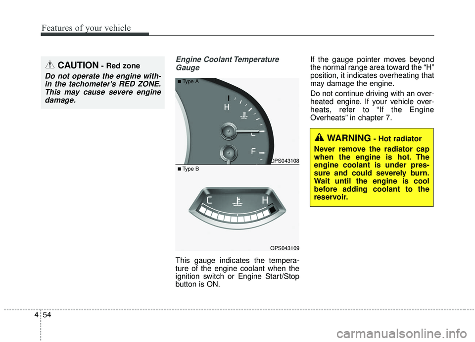 KIA SOUL 2019  Owners Manual Features of your vehicle
54
4
Engine Coolant Temperature
Gauge
This gauge indicates the tempera-
ture of the engine coolant when the
ignition switch or Engine Start/Stop
button is ON. If the gauge poi