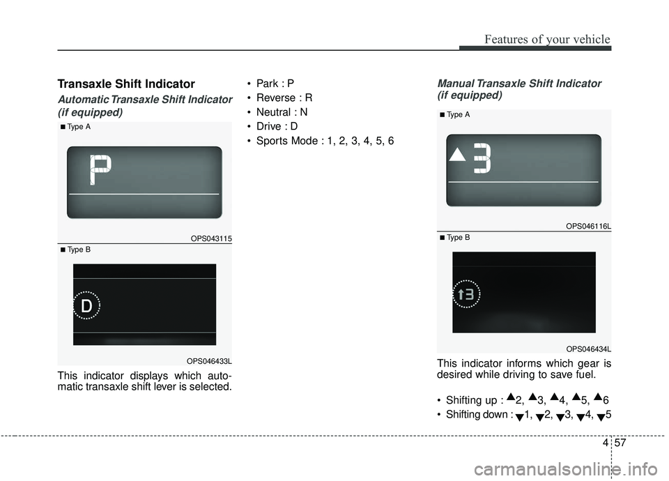 KIA SOUL 2019  Owners Manual 457
Features of your vehicle
Transaxle Shift Indicator
Automatic Transaxle Shift Indicator
(if equipped)
This indicator displays which auto-
matic transaxle shift lever is selected.
 Reverse : R
 Neut