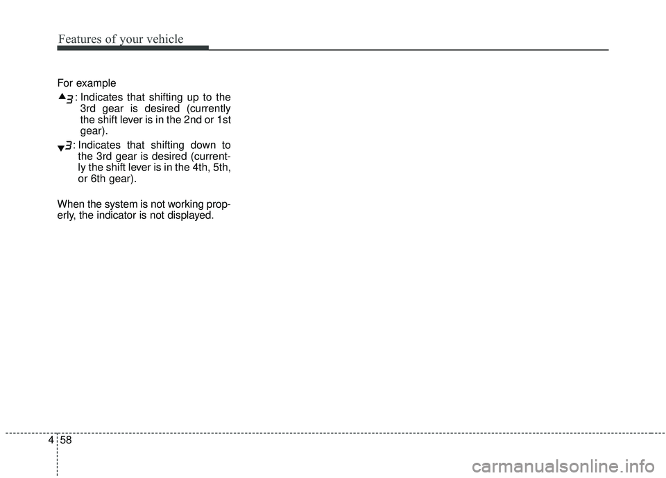 KIA SOUL 2019  Owners Manual Features of your vehicle
58
4
For example
: Indicates that shifting up to the3rd gear is desired (currently
the shift lever is in the 2nd or 1st
gear).
: Indicates that shifting down to the 3rd gear i