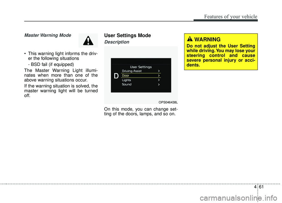 KIA SOUL 2019  Owners Manual 461
Features of your vehicle
Master Warning  Mode 
 This warning light informs the driv-er the following situations
- BSD fail (if equipped)
The Master Warning Light illumi-
nates when more than one o