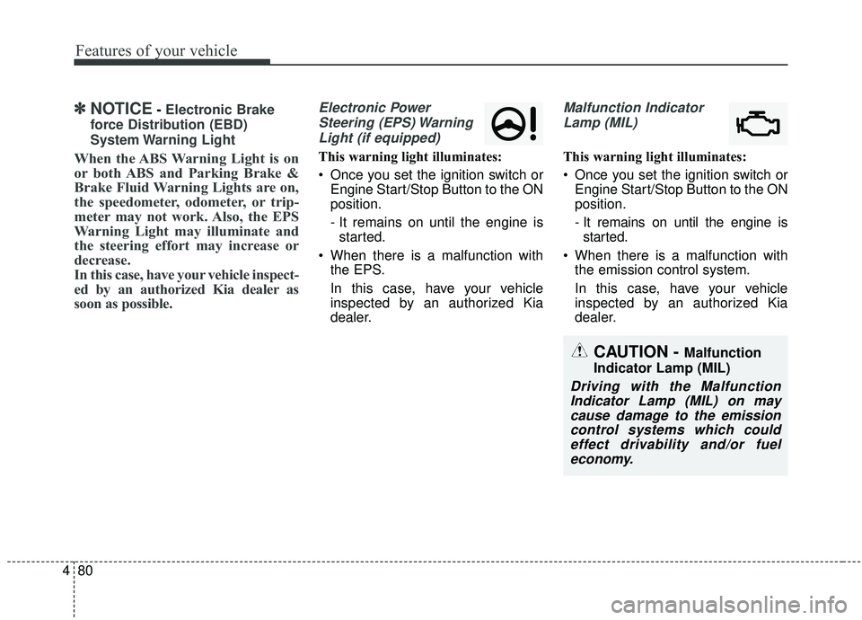 KIA SOUL 2019 Owners Manual Features of your vehicle
80
4
✽ ✽
NOTICE- Electronic Brake
force Distribution (EBD)
System Warning Light
When the ABS Warning Light is on
or both ABS and Parking Brake &
Brake Fluid Warning Light KIA SOUL 2019 Owners Manual Features of your vehicle
80
4
✽ ✽
NOTICE- Electronic Brake
force Distribution (EBD)
System Warning Light
When the ABS Warning Light is on
or both ABS and Parking Brake &
Brake Fluid Warning Light