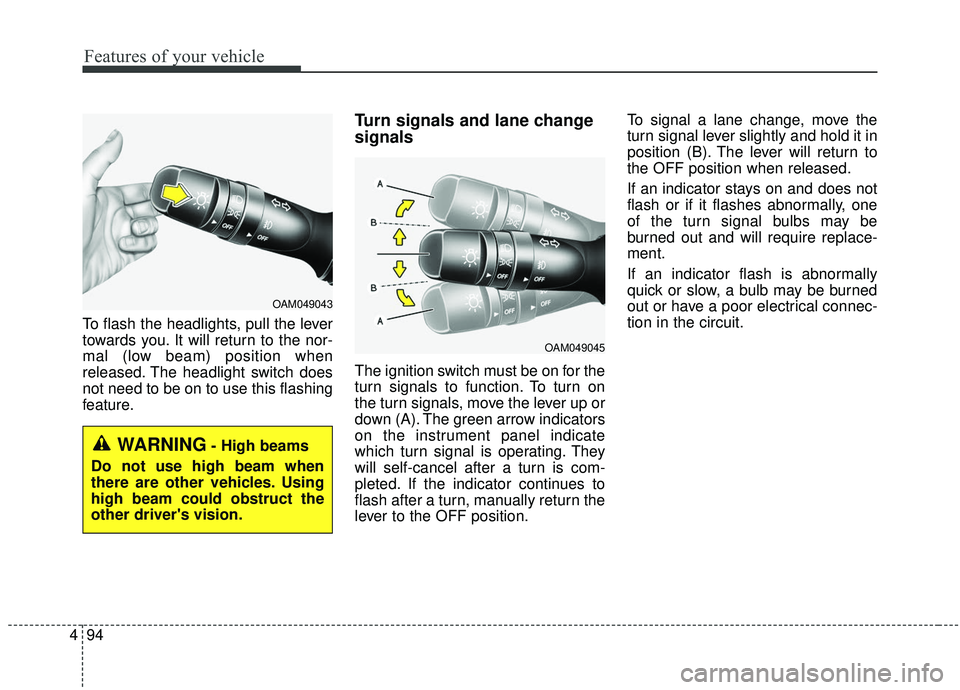 KIA SOUL 2019 Owners Manual Features of your vehicle
94
4
To flash the headlights, pull the lever
towards you. It will return to the nor-
mal (low beam) position when
released. The headlight switch does
not need to be on to use KIA SOUL 2019 Owners Manual Features of your vehicle
94
4
To flash the headlights, pull the lever
towards you. It will return to the nor-
mal (low beam) position when
released. The headlight switch does
not need to be on to use