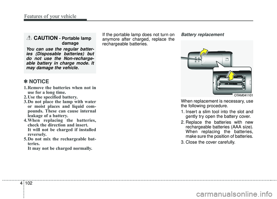 KIA SOUL 2019 Owners Manual Features of your vehicle
102
4
✽ ✽
NOTICE
1. Remove the batteries when not in
use for a long time.
2. Use the specified battery.
3. Do not place the lamp with water or moist places and liquid com- KIA SOUL 2019 Owners Manual Features of your vehicle
102
4
✽ ✽
NOTICE
1. Remove the batteries when not in
use for a long time.
2. Use the specified battery.
3. Do not place the lamp with water or moist places and liquid com-
