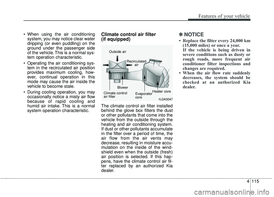 KIA SOUL 2019 Owners Manual 4115
Features of your vehicle
When using the air conditioningsystem, you may notice clear water
dripping (or even puddling) on the
ground under the passenger side
of the vehicle. This is a normal sys KIA SOUL 2019 Owners Manual 4115
Features of your vehicle
When using the air conditioningsystem, you may notice clear water
dripping (or even puddling) on the
ground under the passenger side
of the vehicle. This is a normal sys