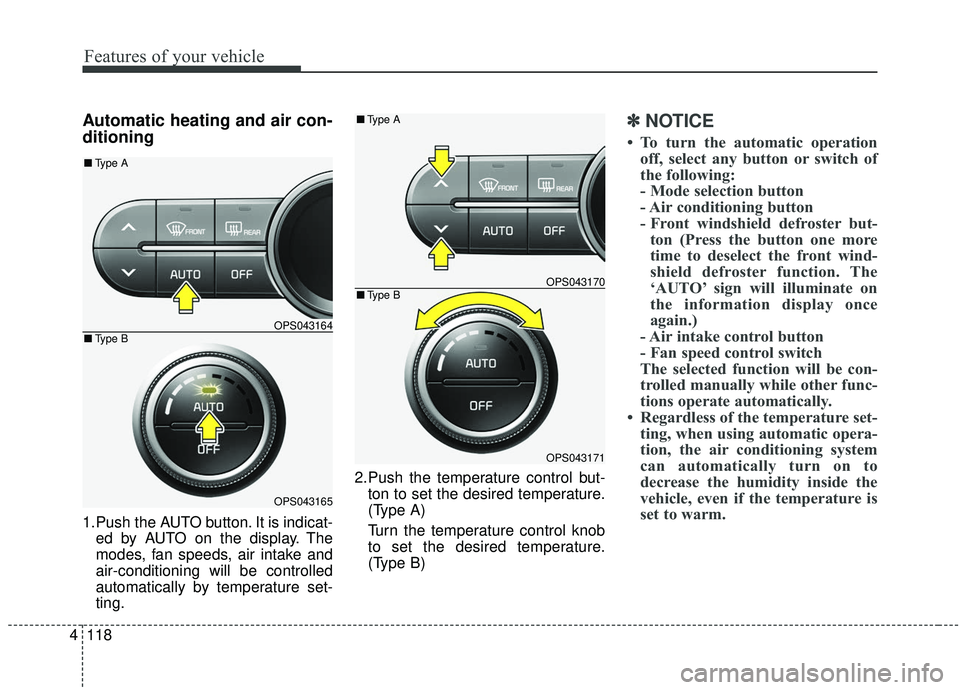 KIA SOUL 2019 Owners Manual Features of your vehicle
118
4
Automatic heating and air con-
ditioning
1.Push the AUTO button. It is indicat-
ed by AUTO on the display. The
modes, fan speeds, air intake and
air-conditioning will be KIA SOUL 2019 Owners Manual Features of your vehicle
118
4
Automatic heating and air con-
ditioning
1.Push the AUTO button. It is indicat-
ed by AUTO on the display. The
modes, fan speeds, air intake and
air-conditioning will be