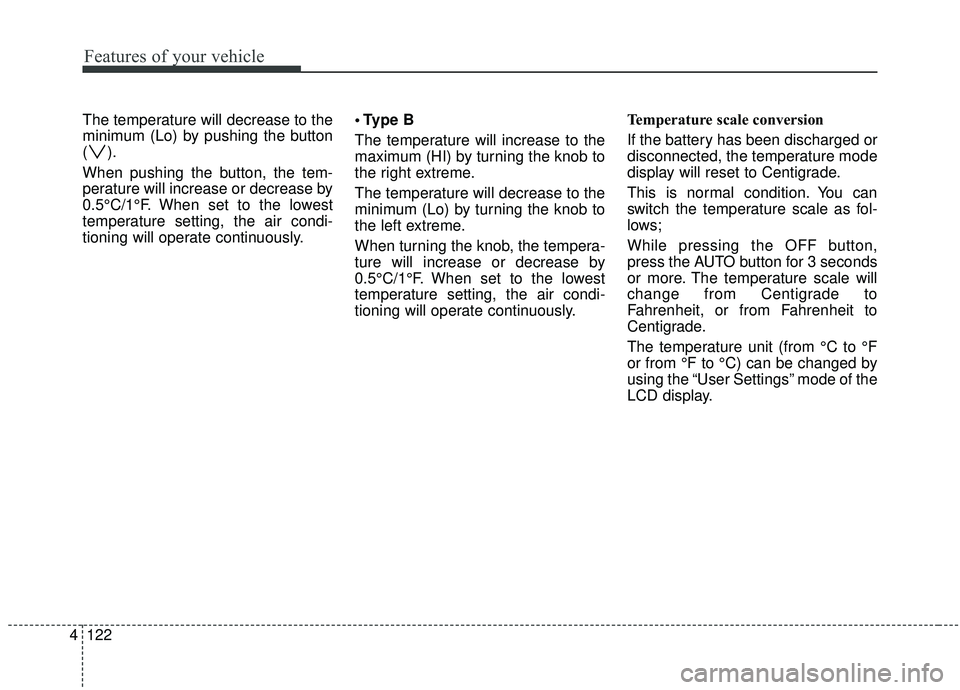 KIA SOUL 2019 Owners Manual Features of your vehicle
122
4
The temperature will decrease to the
minimum (Lo) by pushing the button
().
When pushing the button, the tem-
perature will increase or decrease by
0.5°C/1°F. When set KIA SOUL 2019 Owners Manual Features of your vehicle
122
4
The temperature will decrease to the
minimum (Lo) by pushing the button
().
When pushing the button, the tem-
perature will increase or decrease by
0.5°C/1°F. When set