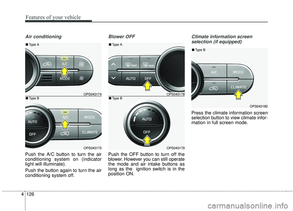 KIA SOUL 2019  Owners Manual Features of your vehicle
126
4
Air conditioning
Push the A/C button to turn the air
conditioning system on (indicator
light will illuminate).
Push the button again to turn the air
conditioning system 