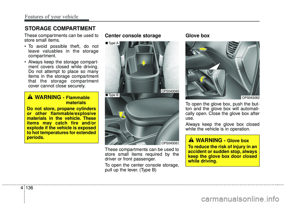 KIA SOUL 2019 Owners Manual Features of your vehicle
136
4
These compartments can be used to
store small items.
To avoid possible theft, do not
leave valuables in the storage
compartment.
Always keep the storage compart- ment KIA SOUL 2019 Owners Manual Features of your vehicle
136
4
These compartments can be used to
store small items.
To avoid possible theft, do not
leave valuables in the storage
compartment.
Always keep the storage compart- ment