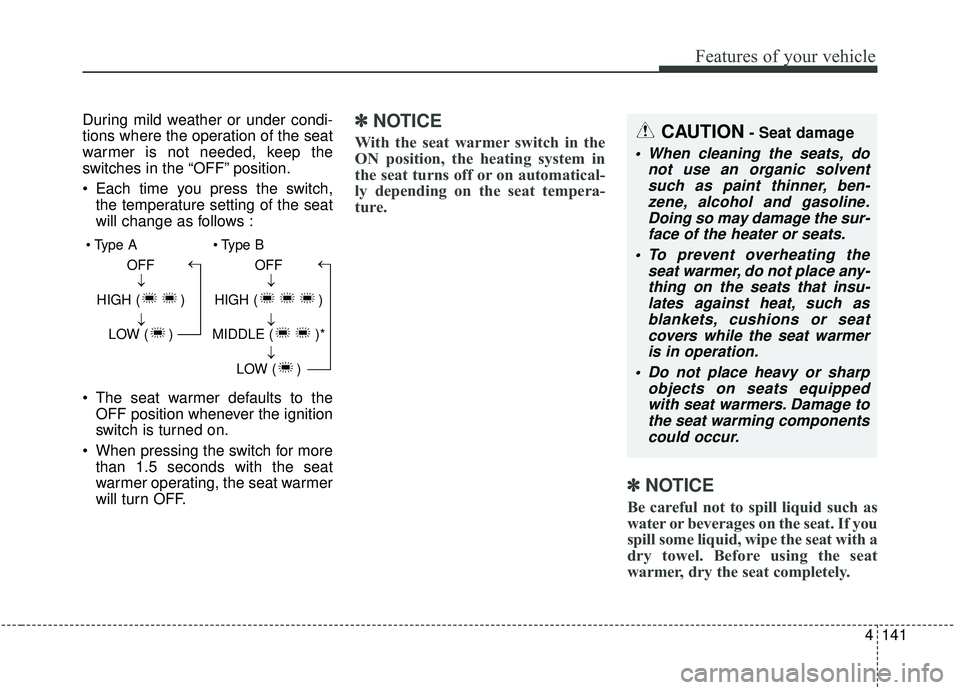 KIA SOUL 2019 Owners Manual 4141
Features of your vehicle
During mild weather or under condi-
tions where the operation of the seat
warmer is not needed, keep the
switches in the “OFF” position.
Each time you press the swit KIA SOUL 2019 Owners Manual 4141
Features of your vehicle
During mild weather or under condi-
tions where the operation of the seat
warmer is not needed, keep the
switches in the “OFF” position.
Each time you press the swit