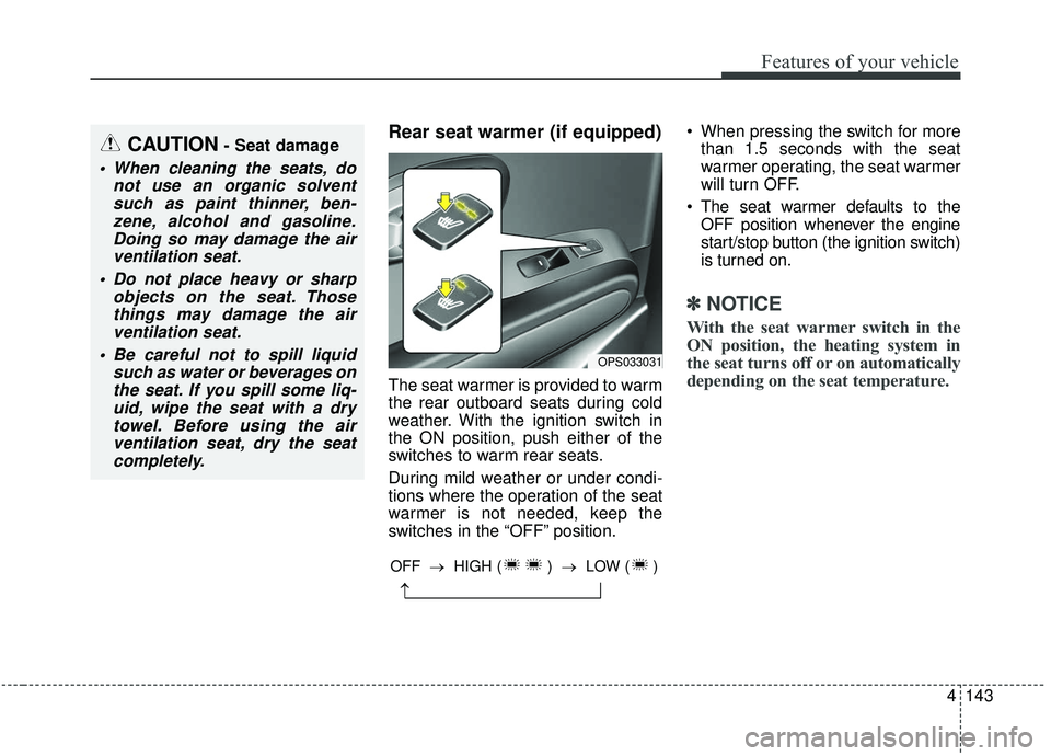 KIA SOUL 2019 Owners Manual 4143
Features of your vehicle
Rear seat warmer (if equipped)
The seat warmer is provided to warm
the rear outboard seats during cold
weather. With the ignition switch in
the ON position, push either o KIA SOUL 2019 Owners Manual 4143
Features of your vehicle
Rear seat warmer (if equipped)
The seat warmer is provided to warm
the rear outboard seats during cold
weather. With the ignition switch in
the ON position, push either o