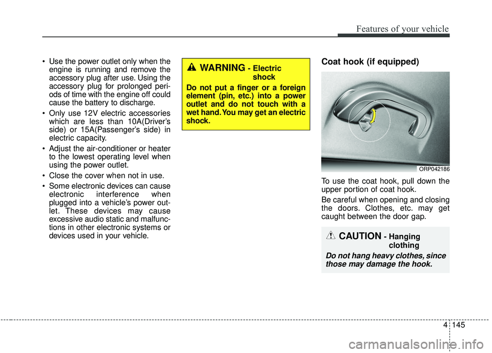 KIA SOUL 2019 Owners Manual 4145
Features of your vehicle
Use the power outlet only when theengine is running and remove the
accessory plug after use. Using the
accessory plug for prolonged peri-
ods of time with the engine off KIA SOUL 2019 Owners Manual 4145
Features of your vehicle
Use the power outlet only when theengine is running and remove the
accessory plug after use. Using the
accessory plug for prolonged peri-
ods of time with the engine off