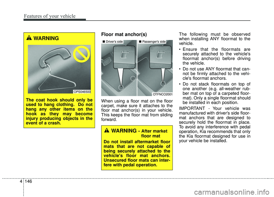 KIA SOUL 2019 Owners Manual Features of your vehicle
146
4
Floor mat anchor(s)
When using a floor mat on the floor
carpet, make sure it attaches to the
floor mat anchor(s) in your vehicle.
This keeps the floor mat from sliding
f KIA SOUL 2019 Owners Manual Features of your vehicle
146
4
Floor mat anchor(s)
When using a floor mat on the floor
carpet, make sure it attaches to the
floor mat anchor(s) in your vehicle.
This keeps the floor mat from sliding
f