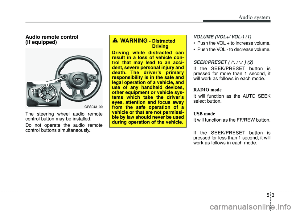KIA SOUL 2019 Owners Manual Audio system
35
Audio remote control
(if equipped)
The steering wheel audio remote
control button may be installed.
Do not operate the audio remote
control buttons simultaneously.
VOLUME (VOL+/ VOL- KIA SOUL 2019 Owners Manual Audio system
35
Audio remote control
(if equipped)
The steering wheel audio remote
control button may be installed.
Do not operate the audio remote
control buttons simultaneously.
VOLUME (VOL+/ VOL-
