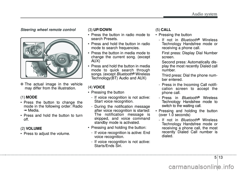 KIA SOUL 2019 Owners Manual Audio system
13
5
Steering wheel remote control
❈ The actual image in the vehicle
may differ from the illustration.
(1) MODE
Press the button to change the mode in the following order: Radio
➟ Me KIA SOUL 2019 Owners Manual Audio system
13
5
Steering wheel remote control
❈ The actual image in the vehicle
may differ from the illustration.
(1) MODE
Press the button to change the mode in the following order: Radio
➟ Me