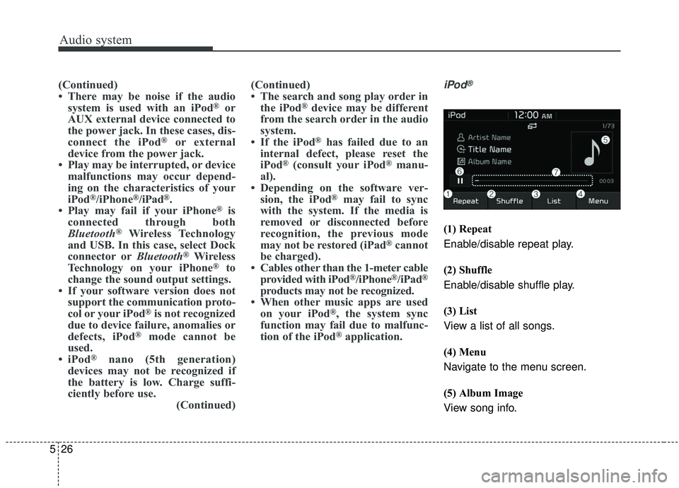 KIA SOUL 2019 Owners Manual Audio system
526
(Continued)
• There may be noise if the audiosystem is used with an iPod
®or
AUX external device connected to
the power jack. In these cases, dis-
connect the iPod
®or external
de KIA SOUL 2019 Owners Manual Audio system
526
(Continued)
• There may be noise if the audiosystem is used with an iPod
®or
AUX external device connected to
the power jack. In these cases, dis-
connect the iPod
®or external
de