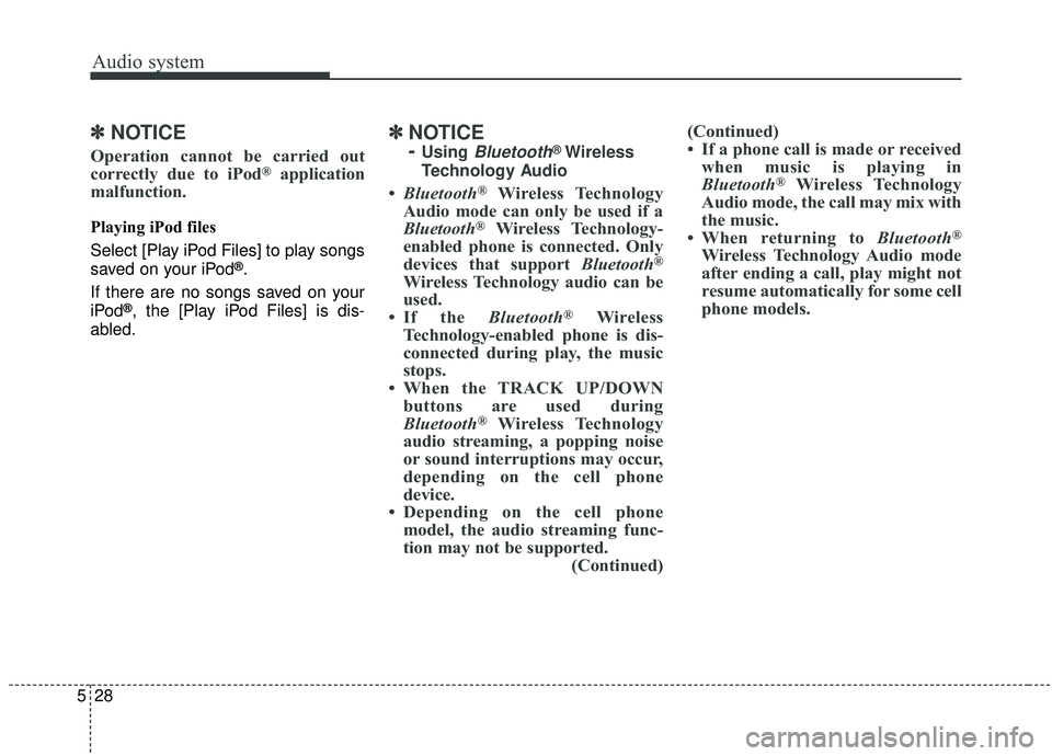 KIA SOUL 2019  Owners Manual Audio system
528
✽ ✽NOTICE
Operation cannot be carried out
correctly due to iPod®application
malfunction.
Playing iPod files
Select [Play iPod Files] to play songs
saved on your iPod
®.
If there