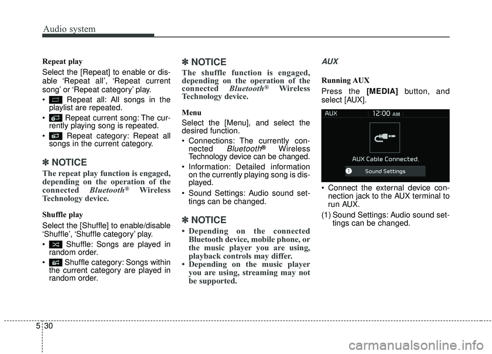 KIA SOUL 2019  Owners Manual Audio system
530Repeat play
Select the [Repeat] to enable or dis-
able ‘Repeat all’, ‘Repeat current
song’ or ‘Repeat  category’ play.
 Repeat all: All songs in the
playlist are repeated.
