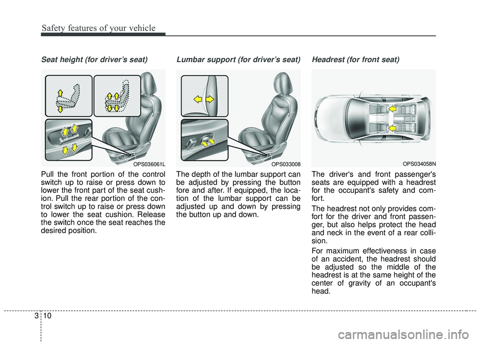 KIA SOUL 2019  Owners Manual Safety features of your vehicle
10
3
Seat height (for driver’s seat)
Pull the front portion of the control
switch up to raise or press down to
lower the front part of the seat cush-
ion. Pull the re