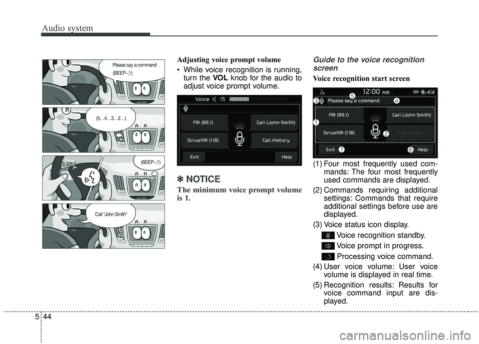 KIA SOUL 2019  Owners Manual Audio system
544Adjusting voice prompt volume
 While voice recognition is running,
turn the VOL knob for the audio to
adjust voice prompt volume.
✽ ✽ NOTICE
The minimum voice prompt volume
is 1.
G