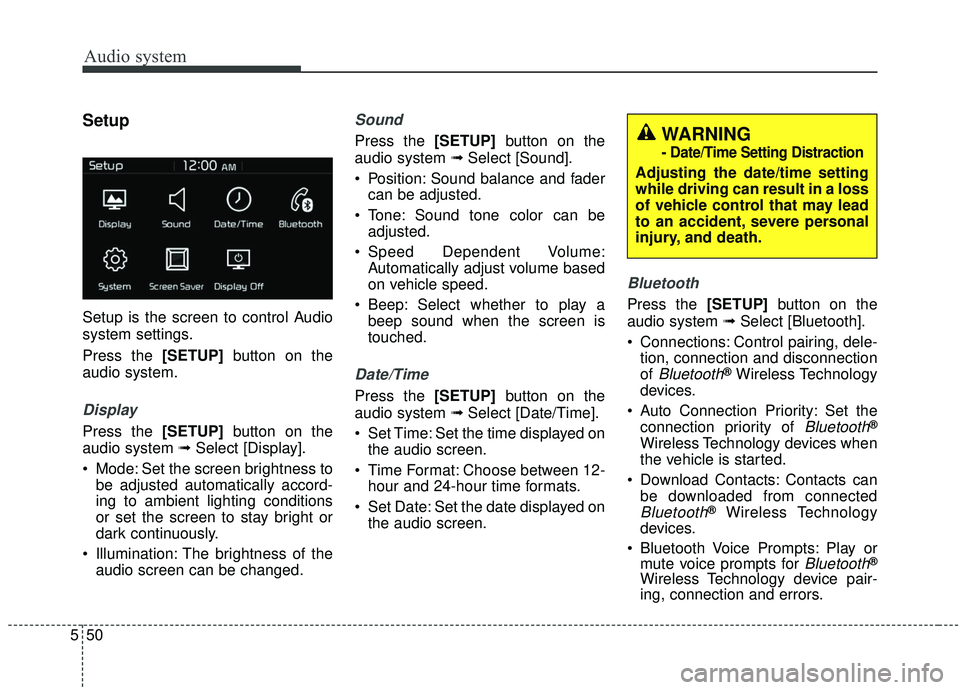 KIA SOUL 2019  Owners Manual Audio system
550
Setup
Setup is the screen to control Audio
system settings.
Press the [SETUP]button on the
audio system.
Display 
Press the [SETUP] button on the
audio system ➟ Select [Display].
 M