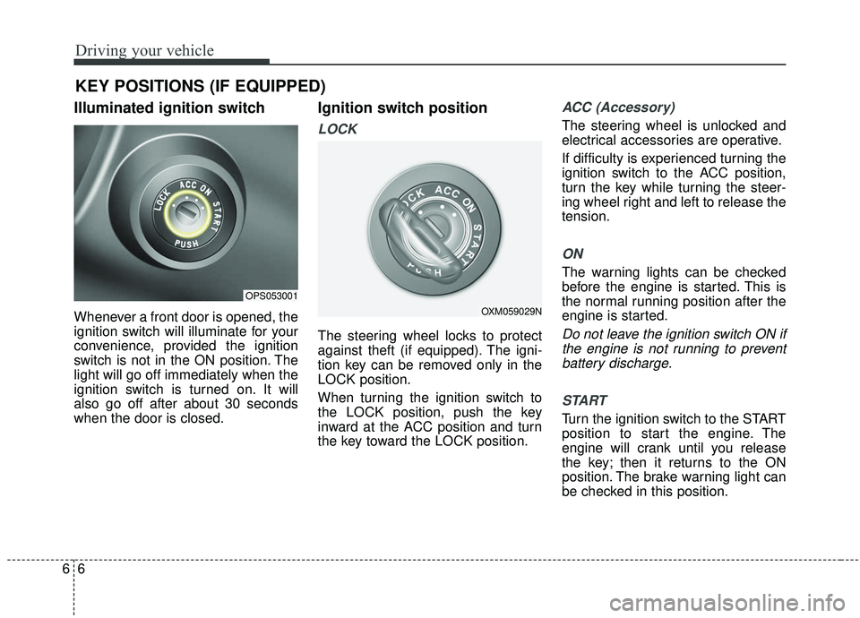 KIA SOUL 2019 Owners Manual Driving your vehicle
66
Illuminated ignition switch
Whenever a front door is opened, the
ignition switch will illuminate for your
convenience, provided the ignition
switch is not in the ON position. KIA SOUL 2019 Owners Manual Driving your vehicle
66
Illuminated ignition switch
Whenever a front door is opened, the
ignition switch will illuminate for your
convenience, provided the ignition
switch is not in the ON position.