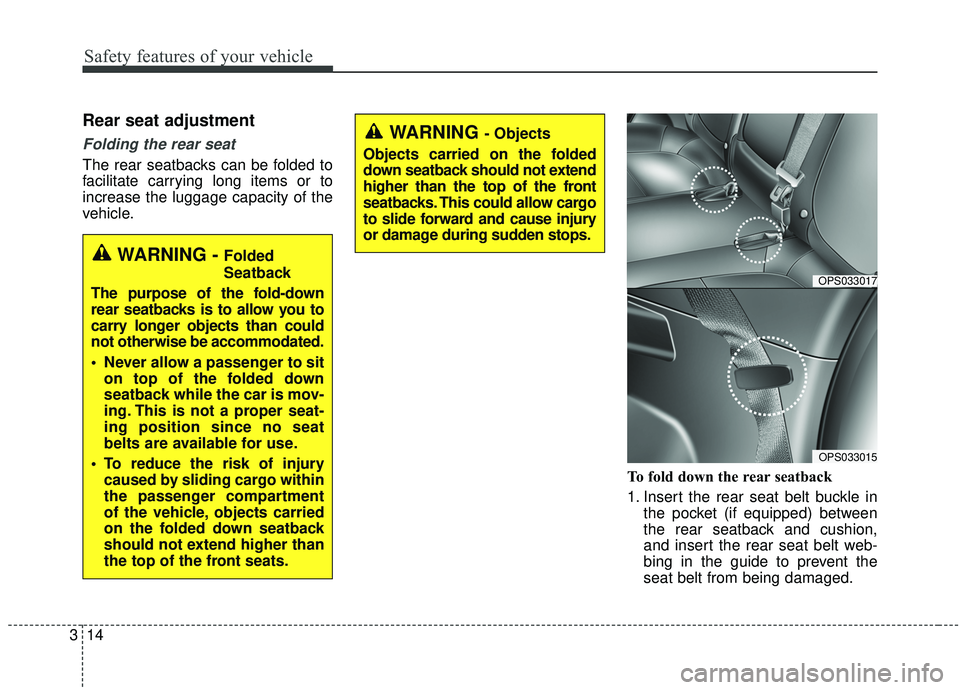 KIA SOUL 2019  Owners Manual Safety features of your vehicle
14
3
Rear seat adjustment
Folding the rear seat
The rear seatbacks can be folded to
facilitate carrying long items or to
increase the luggage capacity of the
vehicle.
T