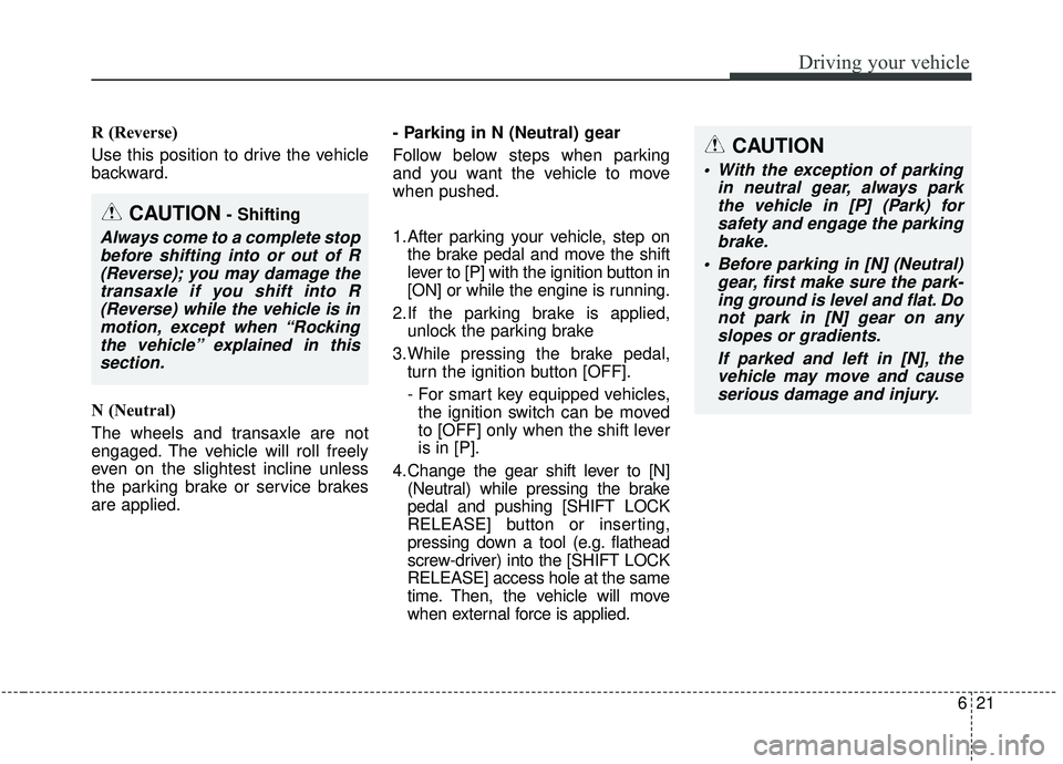 KIA SOUL 2019 Owners Manual 621
Driving your vehicle
R (Reverse)
Use this position to drive the vehicle
backward.
N (Neutral)
The wheels and transaxle are not
engaged. The vehicle will roll freely
even on the slightest incline u KIA SOUL 2019 Owners Manual 621
Driving your vehicle
R (Reverse)
Use this position to drive the vehicle
backward.
N (Neutral)
The wheels and transaxle are not
engaged. The vehicle will roll freely
even on the slightest incline u