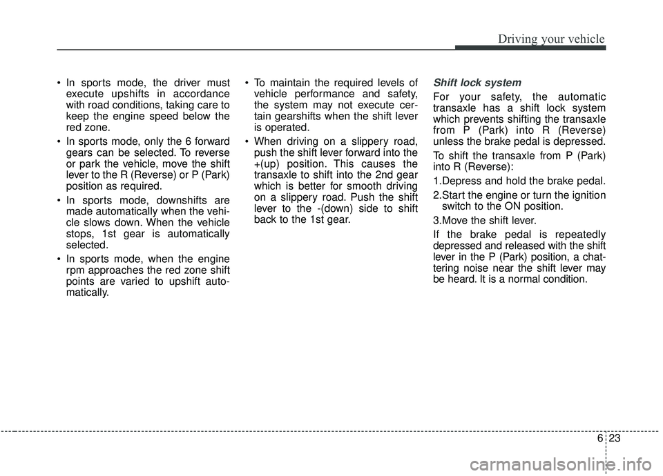 KIA SOUL 2019 Owners Manual 623
Driving your vehicle
In sports mode, the driver mustexecute upshifts in accordance
with road conditions, taking care to
keep the engine speed below the
red zone.
In sports mode, only the 6 forwa KIA SOUL 2019 Owners Manual 623
Driving your vehicle
In sports mode, the driver mustexecute upshifts in accordance
with road conditions, taking care to
keep the engine speed below the
red zone.
In sports mode, only the 6 forwa