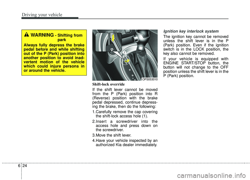 KIA SOUL 2019 Owners Manual Driving your vehicle
24
6
Shift-lock override
If the shift lever cannot be moved
from the P (Park) position into R
(Reverse) position with the brake
pedal depressed, continue depress-
ing the brake, t KIA SOUL 2019 Owners Manual Driving your vehicle
24
6
Shift-lock override
If the shift lever cannot be moved
from the P (Park) position into R
(Reverse) position with the brake
pedal depressed, continue depress-
ing the brake, t