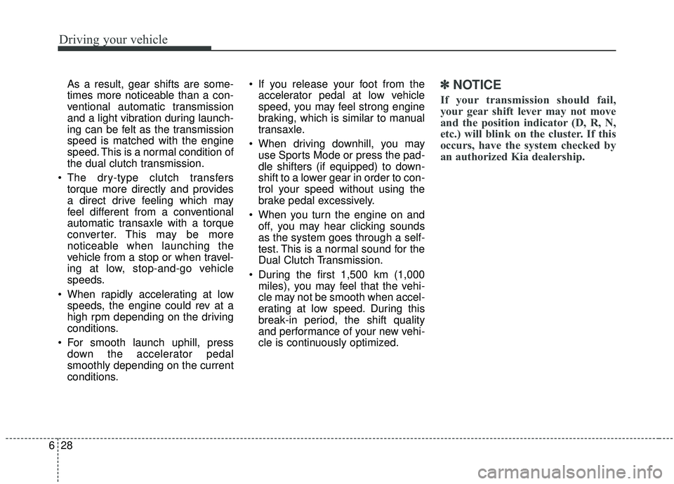 KIA SOUL 2019 Owners Manual Driving your vehicle
28
6
As a result, gear shifts are some-
times more noticeable than a con-
ventional automatic transmission
and a light vibration during launch-
ing can be felt as the transmission KIA SOUL 2019 Owners Manual Driving your vehicle
28
6
As a result, gear shifts are some-
times more noticeable than a con-
ventional automatic transmission
and a light vibration during launch-
ing can be felt as the transmission