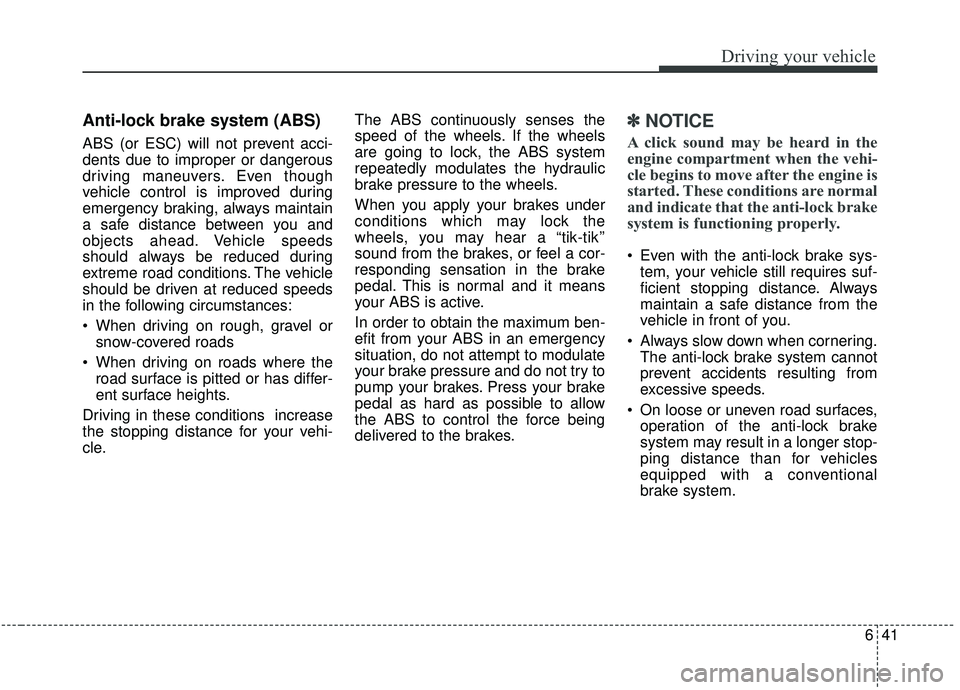 KIA SOUL 2019 Owners Manual 641
Driving your vehicle
Anti-lock brake system (ABS)
ABS (or ESC) will not prevent acci-
dents due to improper or dangerous
driving maneuvers. Even though
vehicle control is improved during
emergency KIA SOUL 2019 Owners Manual 641
Driving your vehicle
Anti-lock brake system (ABS)
ABS (or ESC) will not prevent acci-
dents due to improper or dangerous
driving maneuvers. Even though
vehicle control is improved during
emergency