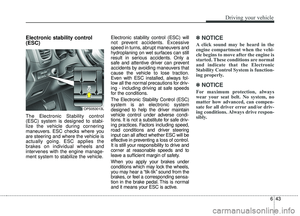 KIA SOUL 2019 Owners Manual 643
Driving your vehicle
Electronic stability control
(ESC)
The Electronic Stability control
(ESC) system is designed to stabi-
lize the vehicle during cornering
maneuvers. ESC checks where you
are st KIA SOUL 2019 Owners Manual 643
Driving your vehicle
Electronic stability control
(ESC)
The Electronic Stability control
(ESC) system is designed to stabi-
lize the vehicle during cornering
maneuvers. ESC checks where you
are st