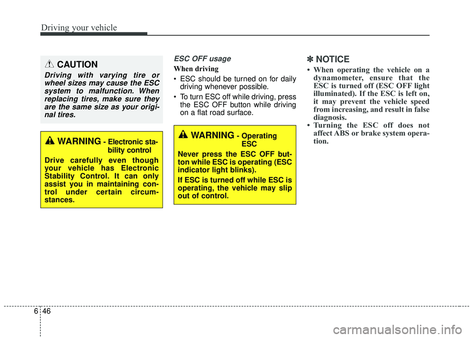 KIA SOUL 2019 Owners Manual Driving your vehicle
46
6
ESC OFF usage
When driving
ESC should be turned on for daily
driving whenever possible.
To turn ESC off while driving, press the ESC OFF button while driving
on a flat road KIA SOUL 2019 Owners Manual Driving your vehicle
46
6
ESC OFF usage
When driving
ESC should be turned on for daily
driving whenever possible.
To turn ESC off while driving, press the ESC OFF button while driving
on a flat road