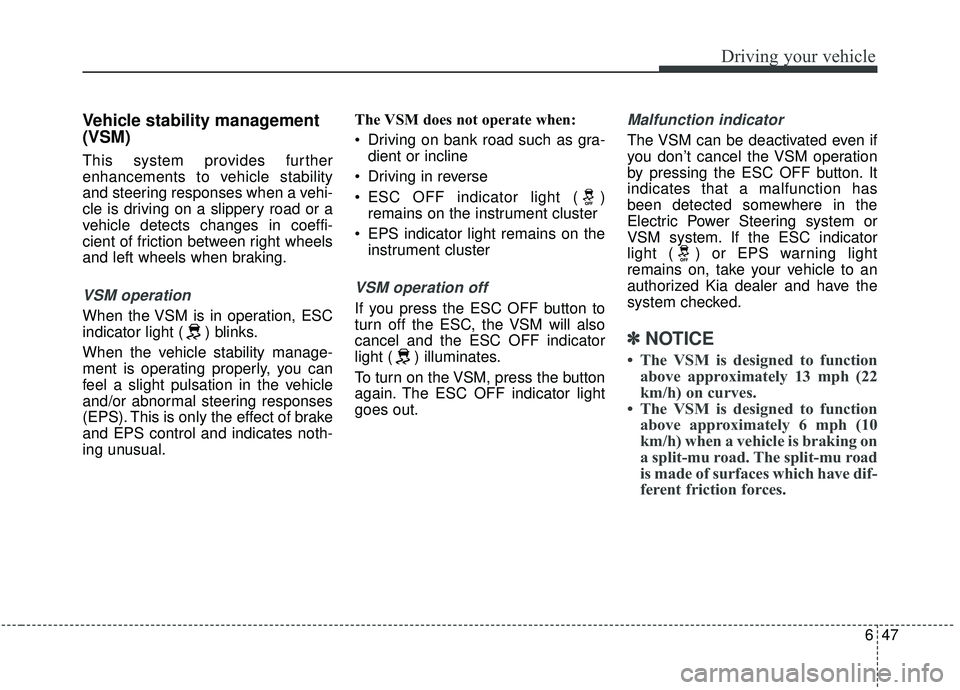 KIA SOUL 2019 Owners Manual 647
Driving your vehicle
Vehicle stability management
(VSM)
This system provides further
enhancements to vehicle stability
and steering responses when a vehi-
cle is driving on a slippery road or a
ve KIA SOUL 2019 Owners Manual 647
Driving your vehicle
Vehicle stability management
(VSM)
This system provides further
enhancements to vehicle stability
and steering responses when a vehi-
cle is driving on a slippery road or a
ve