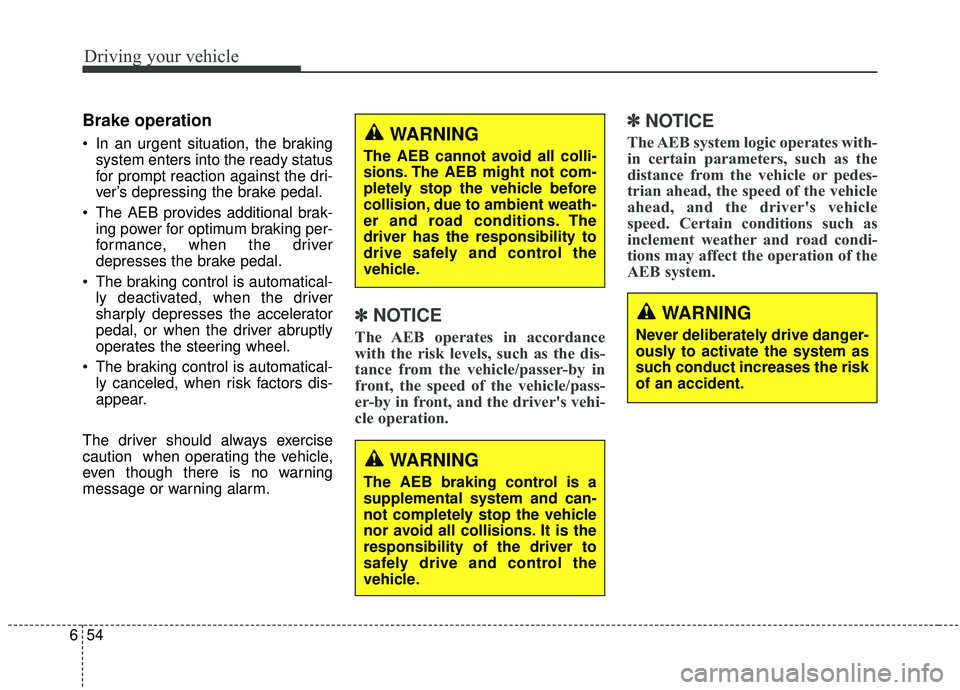 KIA SOUL 2019 Owners Manual Driving your vehicle
54
6
Brake operation
In an urgent situation, the braking
system enters into the ready status
for prompt reaction against the dri-
ver’s depressing the brake pedal.
The AEB pro KIA SOUL 2019 Owners Manual Driving your vehicle
54
6
Brake operation
In an urgent situation, the braking
system enters into the ready status
for prompt reaction against the dri-
ver’s depressing the brake pedal.
The AEB pro