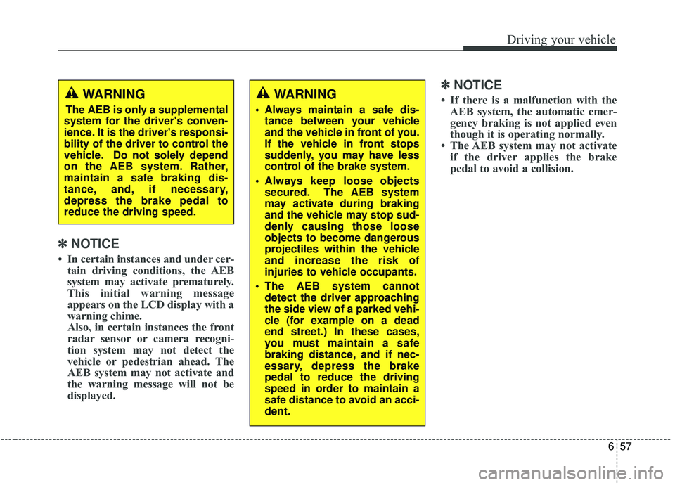 KIA SOUL 2019 Owners Manual 657
Driving your vehicle
✽ ✽NOTICE
• In certain instances and under cer-
tain driving conditions, the AEB
system may activate prematurely.
This initial warning message
appears on the LCD display KIA SOUL 2019 Owners Manual 657
Driving your vehicle
✽ ✽NOTICE
• In certain instances and under cer-
tain driving conditions, the AEB
system may activate prematurely.
This initial warning message
appears on the LCD display