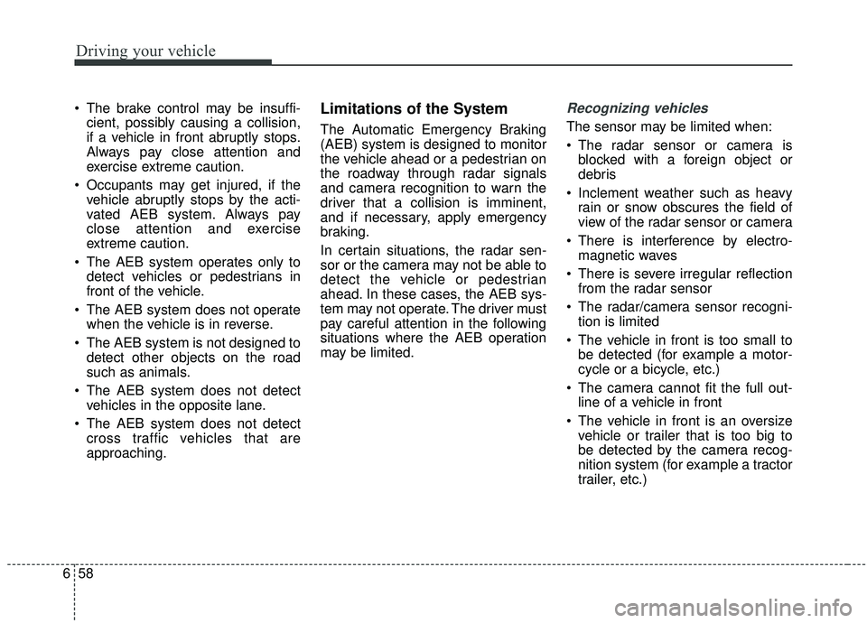 KIA SOUL 2019 Owners Manual Driving your vehicle
58
6
The brake control may be insuffi-
cient, possibly causing a collision,
if a vehicle in front abruptly stops.
Always pay close attention and
exercise extreme caution.
Occupa KIA SOUL 2019 Owners Manual Driving your vehicle
58
6
The brake control may be insuffi-
cient, possibly causing a collision,
if a vehicle in front abruptly stops.
Always pay close attention and
exercise extreme caution.
Occupa