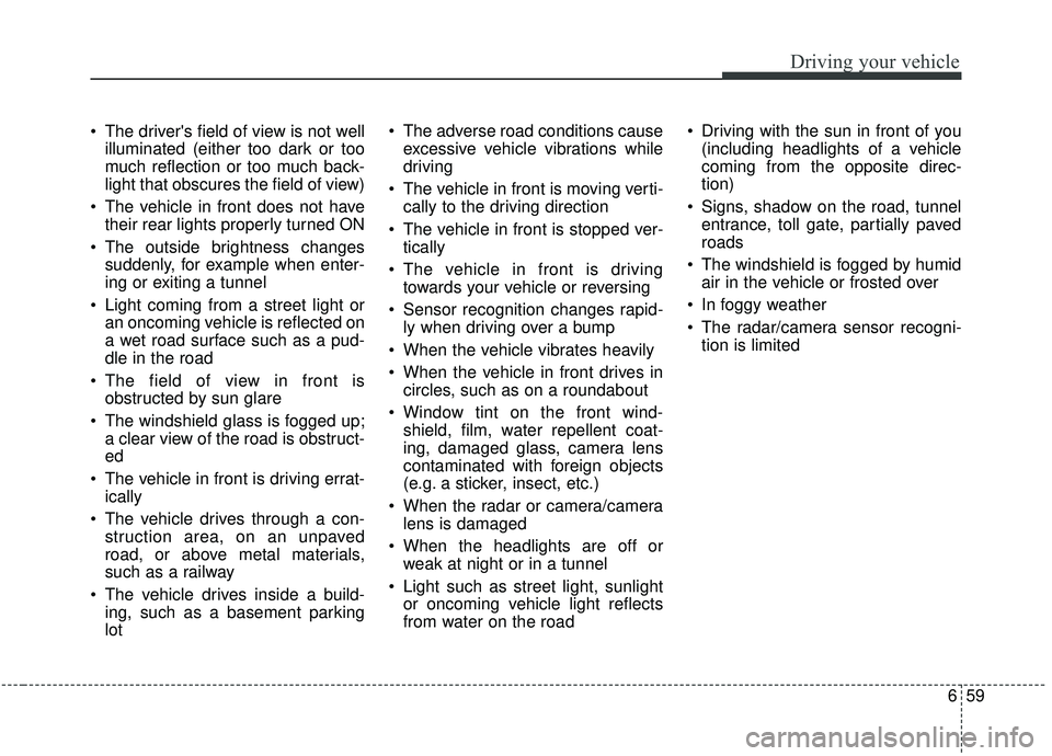 KIA SOUL 2019 Owners Manual 659
Driving your vehicle
The drivers field of view is not wellilluminated (either too dark or too
much reflection or too much back-
light that obscures the field of view)
The vehicle in front does KIA SOUL 2019 Owners Manual 659
Driving your vehicle
The drivers field of view is not wellilluminated (either too dark or too
much reflection or too much back-
light that obscures the field of view)
The vehicle in front does