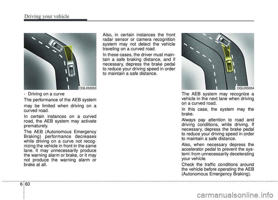 KIA SOUL 2019 Owners Manual Driving your vehicle
60
6
- Driving on a curve
The performance of the AEB system
may be limited when driving on a
curved road.
In certain instances on a curved
road, the AEB system may activate
prema KIA SOUL 2019 Owners Manual Driving your vehicle
60
6
- Driving on a curve
The performance of the AEB system
may be limited when driving on a
curved road.
In certain instances on a curved
road, the AEB system may activate
prema