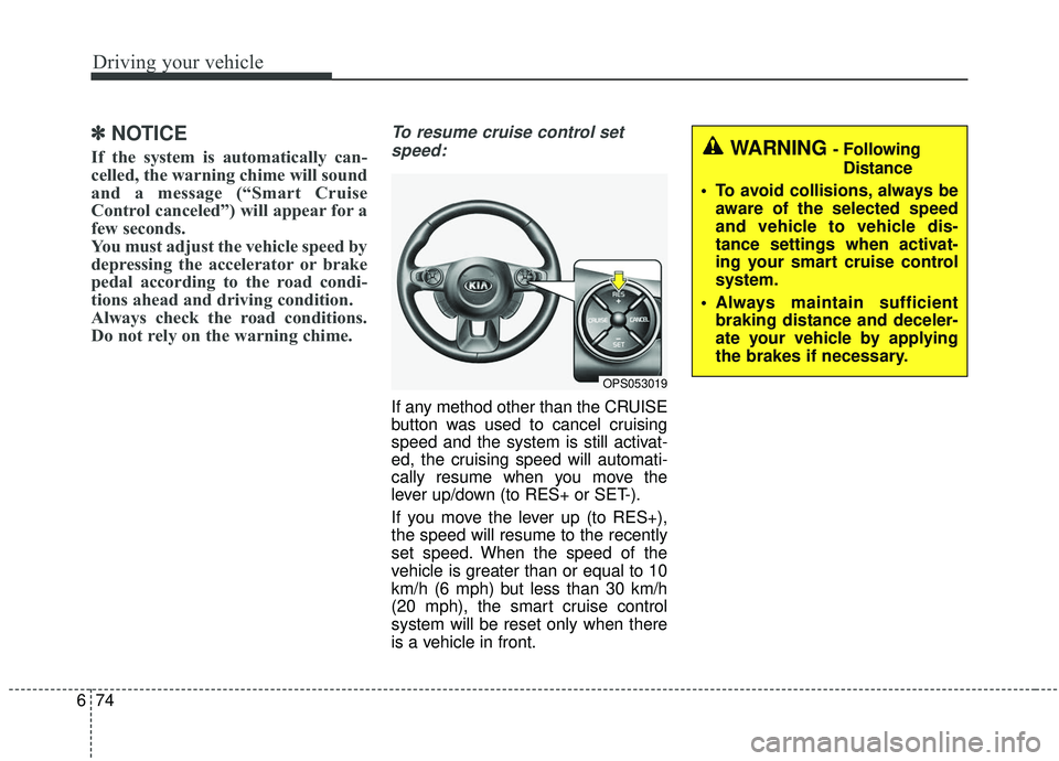 KIA SOUL 2019 Owners Manual Driving your vehicle
74
6
✽ ✽
NOTICE
If the system is automatically can-
celled, the warning chime will sound
and a message (“Smart Cruise
Control canceled”) will appear for a
few seconds.
You KIA SOUL 2019 Owners Manual Driving your vehicle
74
6
✽ ✽
NOTICE
If the system is automatically can-
celled, the warning chime will sound
and a message (“Smart Cruise
Control canceled”) will appear for a
few seconds.
You